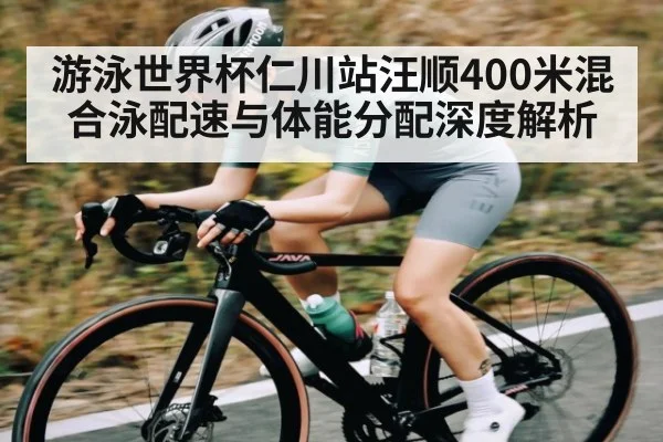 游泳世界杯仁川站汪顺400米混合泳配速与体能分配深度解析