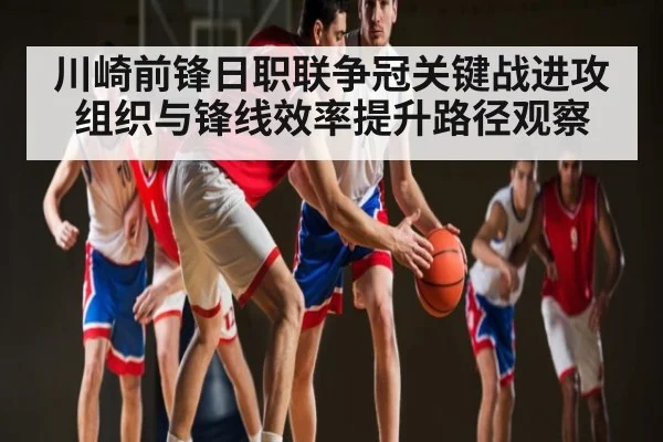 川崎前锋日职联争冠关键战进攻组织与锋线效率提升路径观察